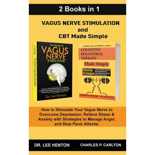 Vagus Nerve Stimulation and CBT Made Simple (2 Books in 1): How to Stimulate Your Vagus Nerve to Overcome Depression, Relieve Stress & Anxiety with St