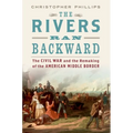 Rivers Ran Backward: The Civil War and the Remaking of the American Middle Border