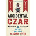 Accidental Czar: The Life and Lies of Vladimir Putin