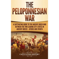 The Peloponnesian War: A Captivating Guide to the Ancient Greek War Between the Two Leading City-States in Ancient Greece - Athens and Sparta