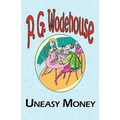 Uneasy Money - From the Manor Wodehouse Collection, a Selection from the Early Works of P. G. Wodehouse