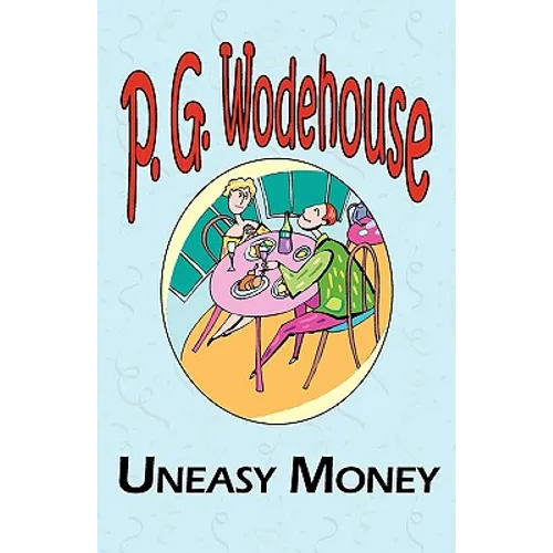 Uneasy Money - From the Manor Wodehouse Collection, a Selection from the Early Works of P. G. Wodehouse