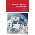 The Book of Dream Interpretation: An A-Z Dictionary of Dreams and Their Meanings