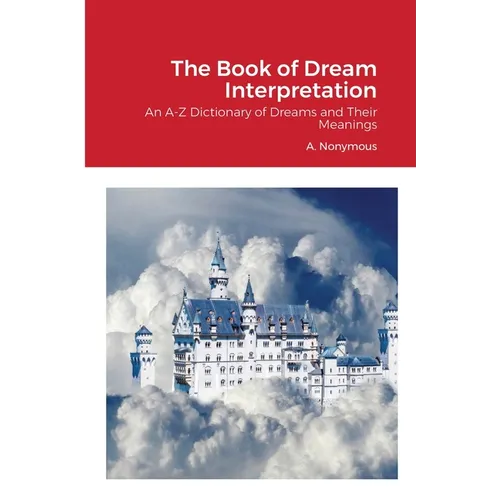 The Book of Dream Interpretation: An A-Z Dictionary of Dreams and Their Meanings