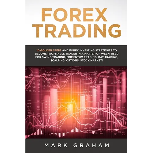 Forex Trading: 10 Golden Steps and Forex Investing Strategies to Become Profitable Trader in a Matter of Week! Used for Swing Trading, Momentum Tradin