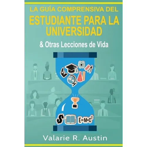 La Guía Comprensiva del Estudiante para la Universidad & Otras Lecciones de Vida
