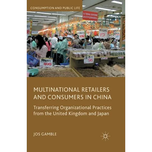 Multinational Retailers and Consumers in China: Transferring Organizational Practices from the United Kingdom and Japan