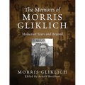 The Memoirs of Morris Gliklich: Holocaust Years and Beyond