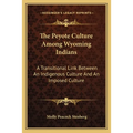 The Peyote Culture Among Wyoming Indians: A Transitional Link Between An Indigenous Culture And An Imposed Culture