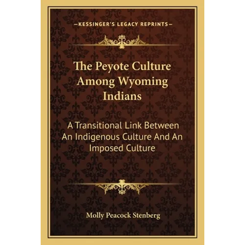 The Peyote Culture Among Wyoming Indians: A Transitional Link Between An Indigenous Culture And An Imposed Culture