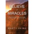 Believe in Miracles: An inspirational and gripping true story that brings one man face to face with the awesome power of God.