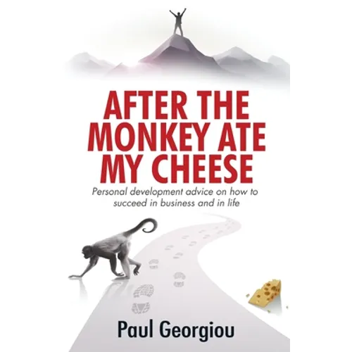 After The Monkey Ate My Cheese: Personal development advice on how to achieve success in business and in life