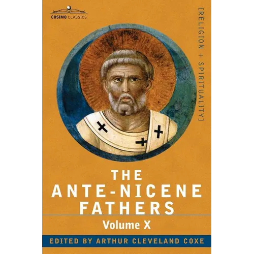 The Ante-Nicene Fathers: The Writings of the Fathers Down to A.D. 325, Volume X Bibliographic Synopsis; General Index