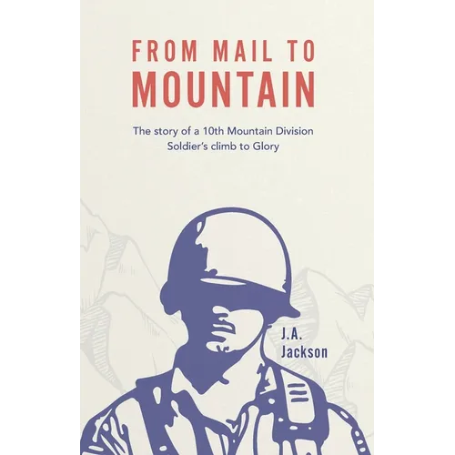 From Mail to Mountain: The story of a 10th Mountain Division Soldier's climb to Glory