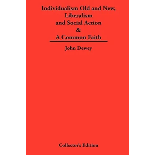 Individualism Old and New & Liberalism and Social Action & A Common Faith