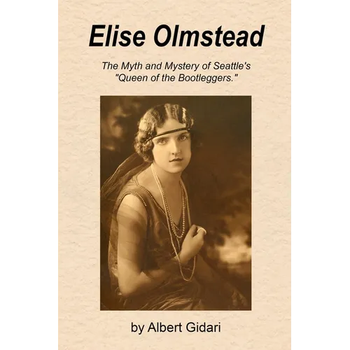 Elise Olmstead: The Myth and Mystery of Seattle's "Queen of the Bootleggers"
