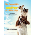 The Secret Life and Poetry of Cats & Dogs: A Family Book of Funny, Short, Rhyming Poems for Kids & All Pet Lovers