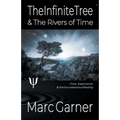 The Infinite Tree & The Rivers of Time: Time, Experience, & The Foundations of Reality
