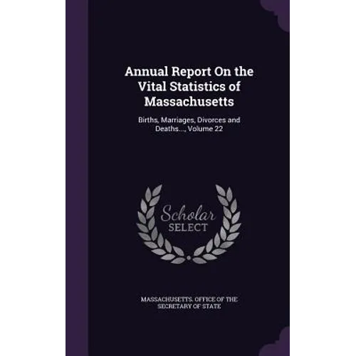 Annual Report On the Vital Statistics of Massachusetts: Births, Marriages, Divorces and Deaths..., Volume 22