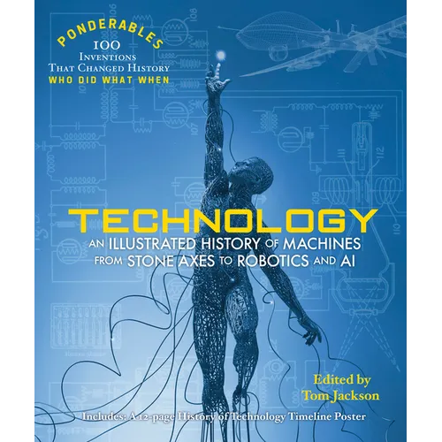 Technology: An Illustrated History of Machines from Stone Axes to Robotics and AI