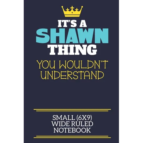 It's A Shawn Thing You Wouldn't Understand Small (6x9) Wide Ruled Notebook: A cute book to write in for any book lovers, doodle writers and budding au