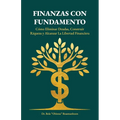 Finanzas con Fundamento, Cómo eliminar deudas, construir riqueza y alcanzar la libertad financiera