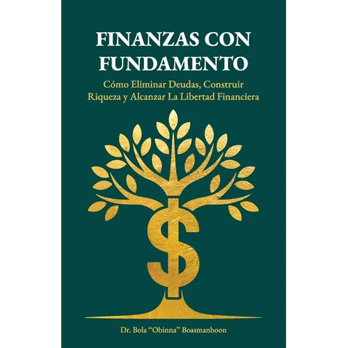 Finanzas con Fundamento, Cómo eliminar deudas, construir riqueza y alcanzar la libertad financiera