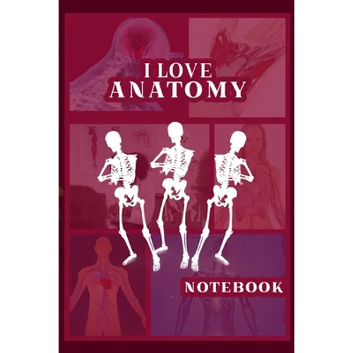 I Love Anatomy: Funny Gift for Medical Students, Teachers,& Science Lovers, 110 Pages, 6x9, Soft Cover, Matte Finish