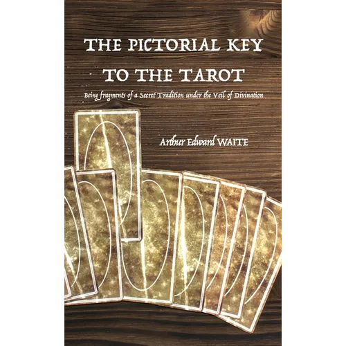 The Pictorial Key to the Tarot: Being fragments of a Secret Tradition under the Veil of Divination
