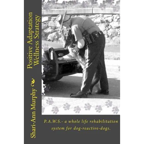 Positive Adaptation Wellness Strategy: P.A.W.S.- a whole life rehabilitation system for dog reactive dogs.