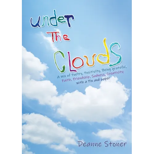 UNDER THE CLOUDS A mix of Poetry, Positivity, Being grateful, Faith, Friendship, Sadness, Creativity: with a Pin and paper