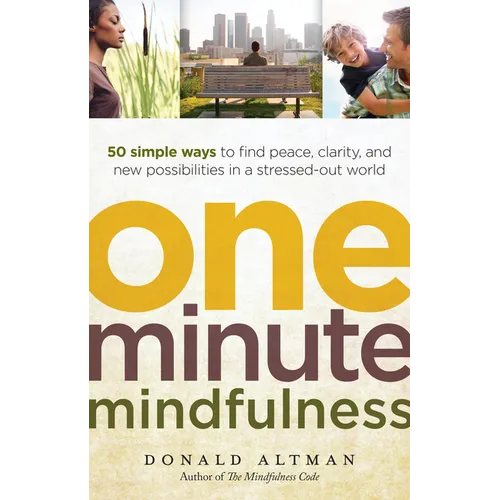 One-Minute Mindfulness: 50 Simple Ways to Find Peace, Clarity, and New Possibilities in a Stressed-Out World