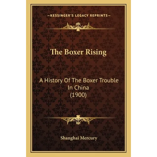 The Boxer Rising: A History Of The Boxer Trouble In China (1900)
