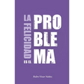 La felicidad es el problema: La vida no tiene un sentido, la vida tiene el sentido que tú le das.