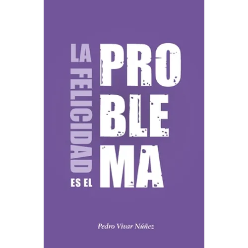 La felicidad es el problema: La vida no tiene un sentido, la vida tiene el sentido que tú le das.