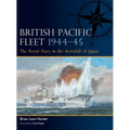 British Pacific Fleet 1944-45: The Royal Navy in the Downfall of Japan