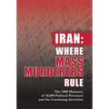 Iran: Where Mass Murderers Rule: The 1988 Massacre of 30,000 Political Prisoners and the Continuing Atrocities