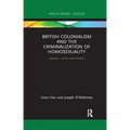 British Colonialism and the Criminalization of Homosexuality: Queens, Crime and Empire