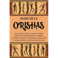 Orishas: The Ultimate Guide to African Orisha Deities and Their Presence in Yoruba, Santeria, Voodoo, and Hoodoo, Along with an Explanation of Diloggu