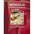 Mongolia Investment and Business Guide Volume 1 Strategic and Practical Information