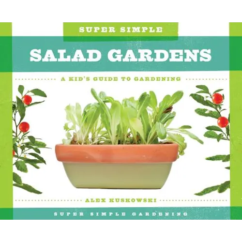 Super Simple Salad Gardens: A Kid's Guide to Gardening: A Kid's Guide to Gardening