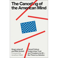 The Canceling of the American Mind: Cancel Culture Undermines Trust and Threatens Us All--But There Is a Solution