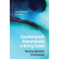 Coauthoring with Undergraduates in Writing Studies: Revising Identities and Institutions