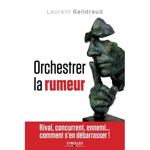 Orchestrer la rumeur: Rival, concurrent, ennemi... comment s'en débarrasser !