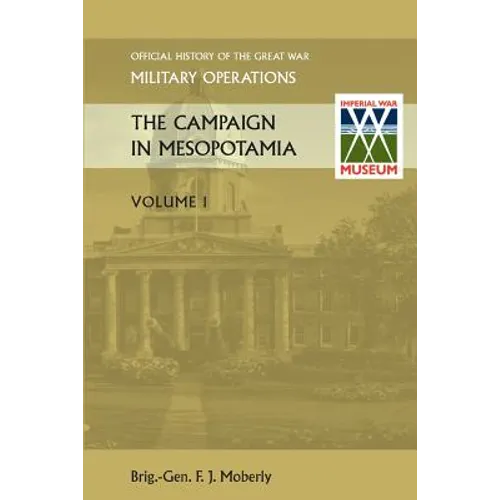 The Campaign in Mesopotamia Vol I. Official History of the Great War Other Theatres