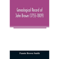 Genealogical record of John Brown (1755-1809) and his descendants, also the collateral branches of Merrill, Scott and Follett families