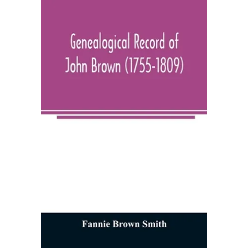 Genealogical record of John Brown (1755-1809) and his descendants, also the collateral branches of Merrill, Scott and Follett families