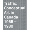 Traffic: Conceptual Art in Canada 1965-1980