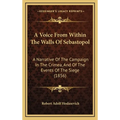A Voice From Within The Walls Of Sebastopol: A Narrative Of The Campaign In The Crimea, And Of The Events Of The Siege (1856)