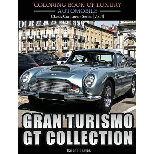 Gran Turismo, GT Collection: Automobile Lovers Collection Grayscale Coloring Books Vol 4: Coloring book of Luxury High Performance Classic Car Seri